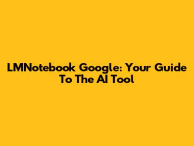 LMNotebook Google: Your Guide To The AI Tool