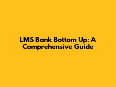 LMS Bank Bottom Up: A Comprehensive Guide