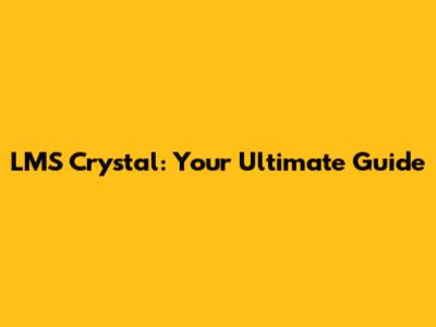 LMS Crystal: Your Ultimate Guide