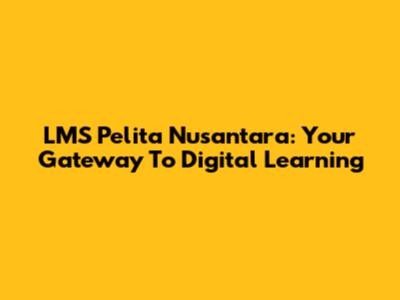LMS Pelita Nusantara: Your Gateway To Digital Learning