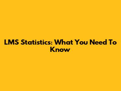 LMS Statistics: What You Need To Know