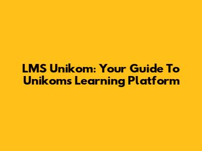 LMS Unikom: Your Guide To Unikom's Learning Platform