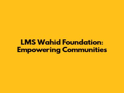 LMS Wahid Foundation: Empowering Communities