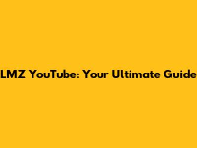 LMZ YouTube: Your Ultimate Guide