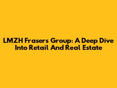 LMZH Frasers Group: A Deep Dive Into Retail And Real Estate