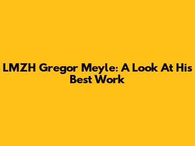 LMZH Gregor Meyle: A Look At His Best Work