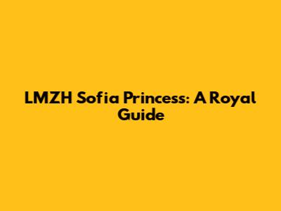 LMZH Sofia Princess: A Royal Guide
