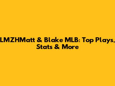 LMZHMatt & Blake MLB: Top Plays, Stats & More