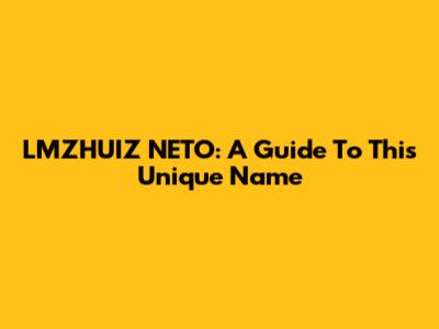 LMZHUIZ NETO: A Guide To This Unique Name