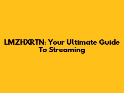 LMZHXRTN: Your Ultimate Guide To Streaming