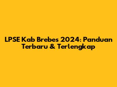LPSE Kab Brebes 2024: Panduan Terbaru & Terlengkap