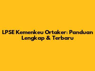 LPSE Kemenkeu Ortaker: Panduan Lengkap & Terbaru