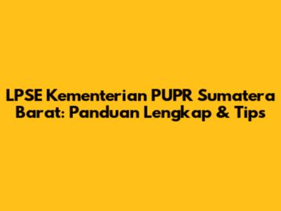 LPSE Kementerian PUPR Sumatera Barat: Panduan Lengkap & Tips