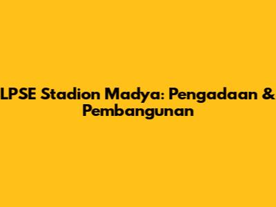 LPSE Stadion Madya: Pengadaan & Pembangunan
