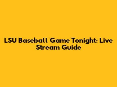 LSU Baseball Game Tonight: Live Stream Guide