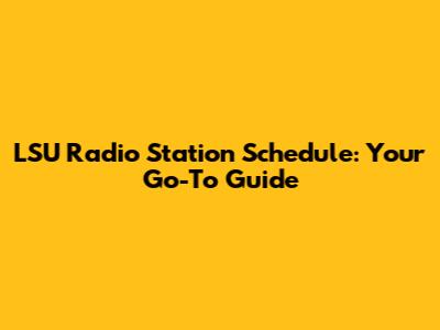 LSU Radio Station Schedule: Your Go-To Guide