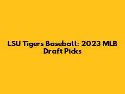 LSU Tigers Baseball: 2023 MLB Draft Picks