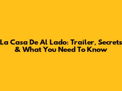 La Casa De Al Lado: Trailer, Secrets & What You Need To Know