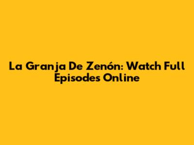 La Granja De Zenón: Watch Full Episodes Online