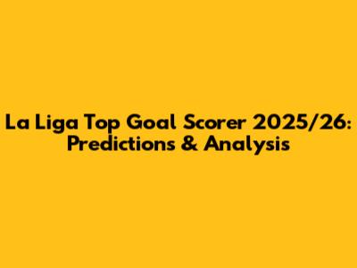 La Liga Top Goal Scorer 2025/26: Predictions & Analysis