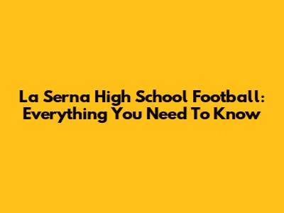 La Serna High School Football: Everything You Need To Know