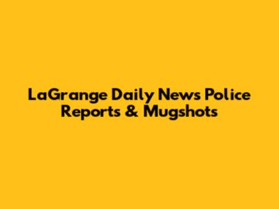 LaGrange Daily News Police Reports & Mugshots