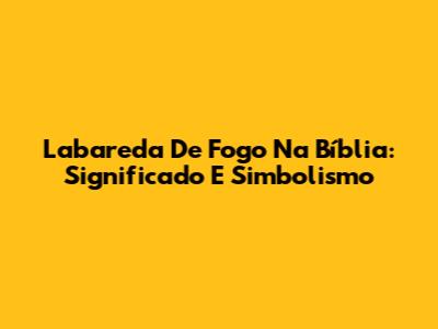 Labareda De Fogo Na Bíblia: Significado E Simbolismo