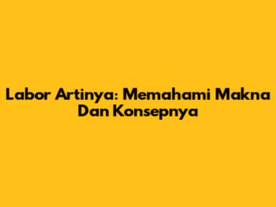 Labor Artinya: Memahami Makna Dan Konsepnya