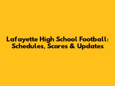 Lafayette High School Football: Schedules, Scores & Updates