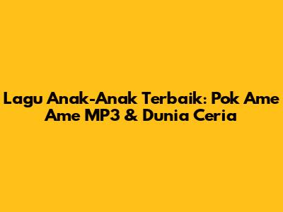 Lagu Anak-Anak Terbaik: Pok Ame Ame MP3 & Dunia Ceria