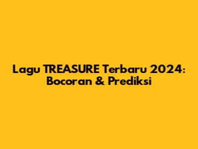 Lagu TREASURE Terbaru 2024: Bocoran & Prediksi