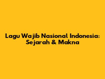 Lagu Wajib Nasional Indonesia: Sejarah & Makna