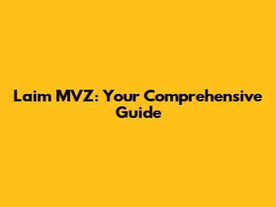 Laim MVZ: Your Comprehensive Guide