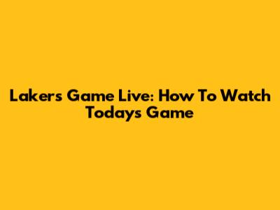 Lakers Game Live: How To Watch Today's Game