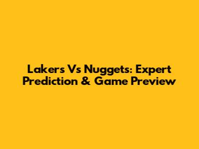 Lakers Vs Nuggets: Expert Prediction & Game Preview