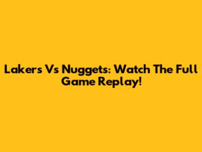 Lakers Vs Nuggets: Watch The Full Game Replay!