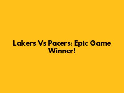 Lakers Vs Pacers: Epic Game Winner!