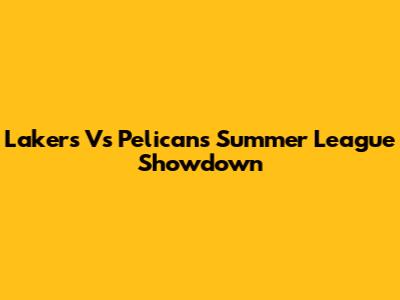Lakers Vs Pelicans Summer League Showdown