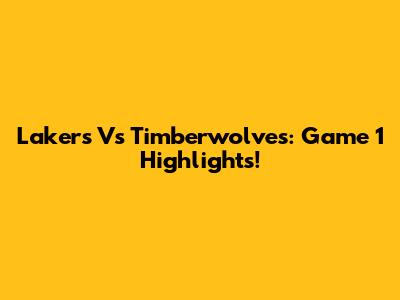 Lakers Vs Timberwolves: Game 1 Highlights!