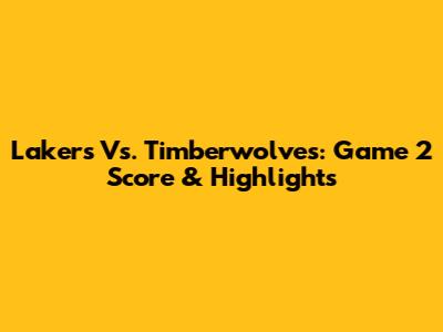 Lakers Vs. Timberwolves: Game 2 Score & Highlights