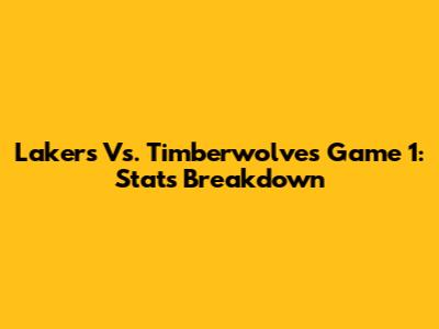 Lakers Vs. Timberwolves Game 1: Stats Breakdown