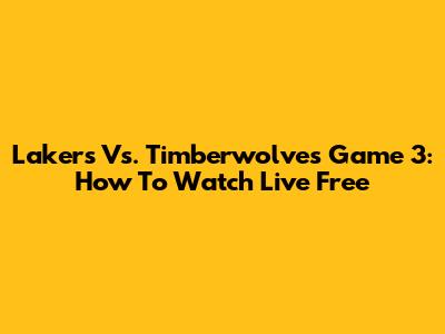 Lakers Vs. Timberwolves Game 3: How To Watch Live Free