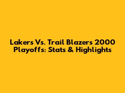 Lakers Vs. Trail Blazers 2000 Playoffs: Stats & Highlights