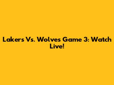 Lakers Vs. Wolves Game 3: Watch Live!