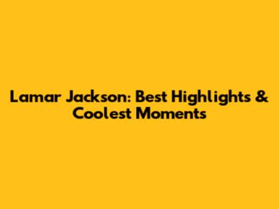 Lamar Jackson: Best Highlights & Coolest Moments