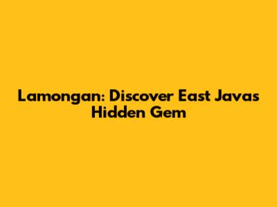 Lamongan: Discover East Java's Hidden Gem