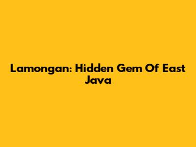 Lamongan: Hidden Gem Of East Java