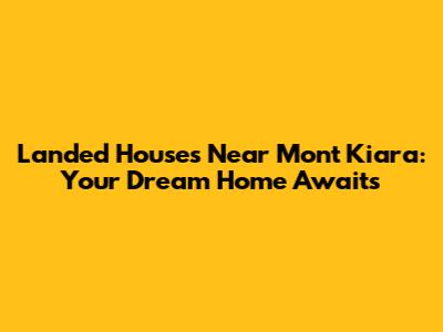 Landed Houses Near Mont Kiara: Your Dream Home Awaits