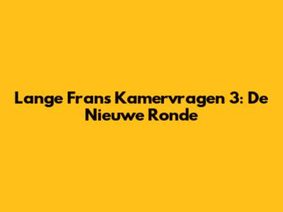 Lange Frans Kamervragen 3: De Nieuwe Ronde