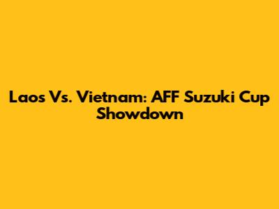 Laos Vs. Vietnam: AFF Suzuki Cup Showdown